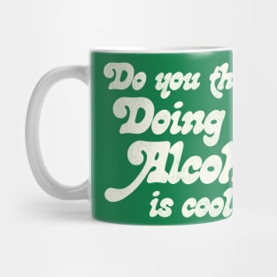 Do You Think Doing Alcohol is Cool? Mug